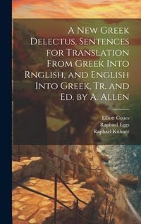Produktbild: A New Greek Delectus, Sentences for Translation From Greek Into Rnglish, and English Into Greek, Tr. and Ed. by A. Allen