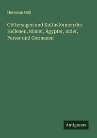 Produktbild: G&ouml;ttersagen und Kultusformen der Hellenen, R&ouml;mer, &Auml;gypter, Inder, Perser und Germanen
