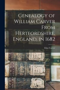 Produktbild: Genealogy of William Carver From Hertfordshire, England, in 1682