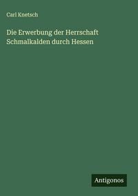 Produktbild: Die Erwerbung der Herrschaft Schmalkalden durch Hessen