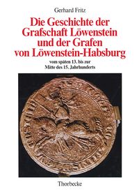 Produktbild: Die Geschichte der Grafschaft L&ouml;wenstein und der Grafen von L&ouml;wenstein-Habsburg vom sp&auml;ten 13. bis zur Mitte des 15. Jahrhunderts