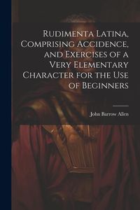 Produktbild: Rudimenta Latina, Comprising Accidence, and Exercises of a Very Elementary Character for the Use of Beginners