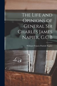 Produktbild: The Life and Opinions of General Sir Charles James Napier, G.C.B