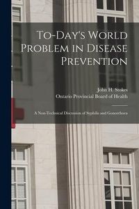 Produktbild: To-day's World Problem in Disease Prevention [microform]: a Non-technical Discussion of Syphilis and Gonorrhoea