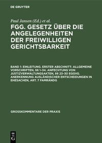 Produktbild: FGG. Gesetz &uuml;ber die Angelegenheiten der freiwilligen Gerichtsbarkeit / Einleitung. Erster Abschnitt: Allgemeine Vorschriften, &sect;&sect; 1&ndash;34. Anfechtung von Justizverwaltungsakten, &sect;&sect; 23&ndash;30 EGGVG. Anerkennung ausl&auml;ndischer Entscheidungen in Ehesachen, Art. 7 FamR&Auml;ndG
