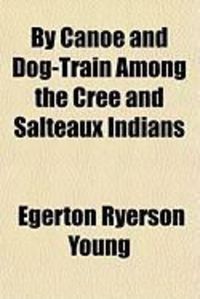 Produktbild: By Canoe and Dog-Train Among the Cree and Salteaux Indians