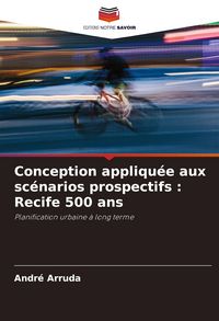 Produktbild: Conception appliqu&eacute;e aux sc&eacute;narios prospectifs : Recife 500 ans
