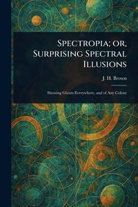 Produktbild: Spectropia; or, Surprising Spectral Illusions