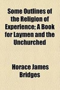 Produktbild: Some Outlines of the Religion of Experience; A Book for Laymen and the Unchurched