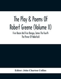 Produktbild: The Play & Poems Of Robert Greene (Volume II); Frier Bacon And Frier Bongay. James The Fourth The Pinner Of Wakefield. A Maidens Dreame Poems From The