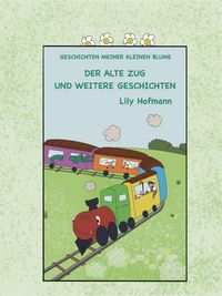 Produktbild: Der alte Zug und weitere Geschichten (Geschichten meiner kleinen Blume, #1)