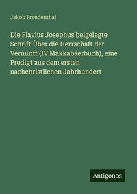 Produktbild: Die Flavius Josephus beigelegte Schrift &Uuml;ber die Herrschaft der Vernunft (IV Makkab&auml;erbuch), eine Predigt aus dem ersten nachchristlichen Jahrhundert