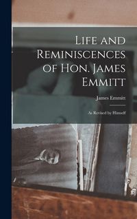 Produktbild: Life and Reminiscences of Hon. James Emmitt: As Revised by Himself