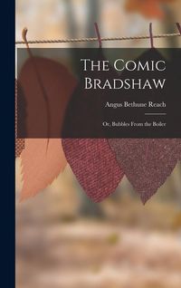 Produktbild: The Comic Bradshaw; Or, Bubbles From the Boiler