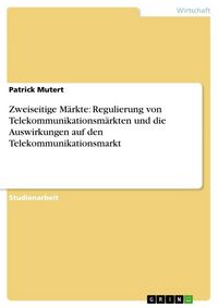 Produktbild: Zweiseitige M&auml;rkte: Regulierung von Telekommunikationsm&auml;rkten und die Auswirkungen auf den Telekommunikationsmarkt