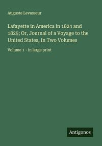 Produktbild: Lafayette in America in 1824 and 1825; Or, Journal of a Voyage to the United States, In Two Volumes