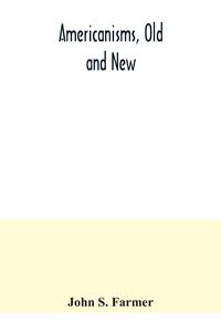 Produktbild: Americanisms, old and new; a dictionary of words, phrases and colloquialisms peculiar to the United States, British America, the West Indies, &c., the