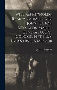 Produktbild: William Reynolds, Rear-admiral U. S. N. John Fulton Reynolds, Major-general U. S. V., Colonel Fifth U. S. Infantry ... A Memoir