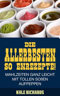 Produktbild: Die allerbesten Saucenrezepte! Mahlzeiten ganz leicht mit tollen Soen aufpeppen