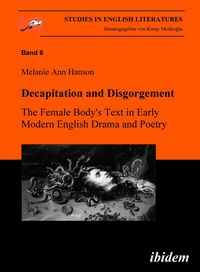 Produktbild: Decapitation and Disgorgement. The Female Body's Text in Early Modern English Drama and Poetry