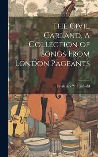 Produktbild: The Civil Garland. A Collection of Songs From London Pageants
