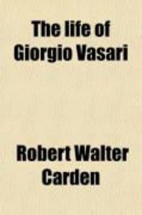 Produktbild: The Life of Giorgio Vasari; A Study of the Later Renaissance in Italy