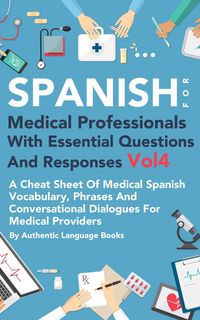 Produktbild: Spanish for Medical Professionals With Essential Questions and Responses Vol 4: A Cheat Sheet of Medical Spanish Vocabulary, Phrases and Conversationa