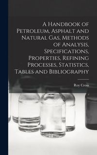 Produktbild: A Handbook of Petroleum, Asphalt and Natural gas, Methods of Analysis, Specifications, Properties, Refining Processes, Statistics, Tables and Bibliogr