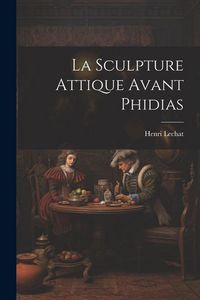 Produktbild: La Sculpture Attique Avant Phidias