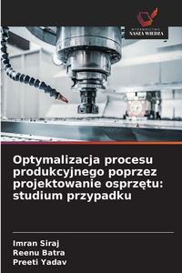 Produktbild: Optymalizacja procesu produkcyjnego poprzez projektowanie osprz&iquest;tu: studium przypadku