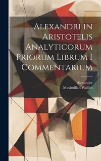 Produktbild: Alexandri in Aristotelis Analyticorum Priorum Librum I Commentarium
