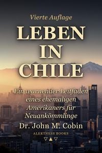 Produktbild: Leben in Chile: Ein warnender Leitfaden eines ehemaligen Amerikaners f&uuml;r Neuank&ouml;mmlinge