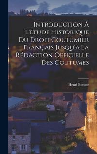 Produktbild: Introduction &Agrave; L'&eacute;tude Historique Du Droit Coutumier Fran&ccedil;ais Jusqu'&agrave; La R&eacute;daction Officielle Des Coutumes