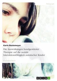 Produktbild: Die Auswirkungen hundgest&uuml;tzter Therapie auf die soziale Interaktionsf&auml;higkeit autistischer Kinder