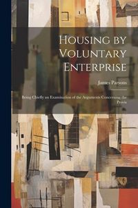 Produktbild: Housing by Voluntary Enterprise: Being Chiefly an Examination of the Arguments Concerning the Provis