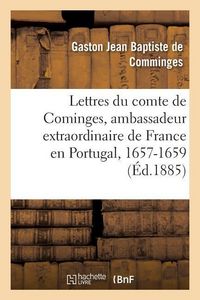 Produktbild: Lettres Du Comte de Cominges, Ambassadeur Extraordinaire de France En Portugal, 1657-1659
