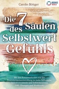 Produktbild: Die 7 S&auml;ulen des Selbstwertgef&uuml;hls: Mit den Powermethoden aus der Pers&ouml;nlichkeitsentwicklung zu mehr Selbstliebe, Selbstbewusstsein und Selbstakzeptanz (inkl. &Uuml;bungen und Workbook)