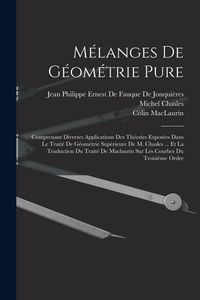 Produktbild: M&eacute;langes De G&eacute;om&eacute;trie Pure: Comprenant Diverses Applications Des Th&eacute;ories Expos&eacute;es Dans Le Trait&eacute; De G&eacute;om&eacute;trie Sup&eacute;rieure De M. Chasles ... Et La