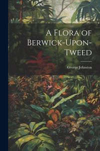 Produktbild: A Flora of Berwick-Upon-Tweed