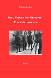 Produktbild: Der Werwolf von Hannover Friedrich &bdquo;Fritz&ldquo; Haarmann
