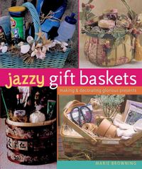 Produktbild: Jazzy Gift Baskets: Making & Decorating Glorious Presents