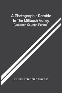 Produktbild: A Photographic Ramble In The Millbach Valley (Lebanon County, Penna.)