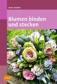 Bild vom Artikel Blumen binden und stecken vom Autor Beate Walther