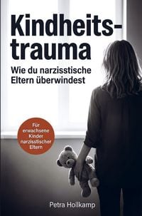 Produktbild: Kindheitstrauma: Wie du die emotionalen Wunden narzisstischer Eltern &uuml;berwindest,