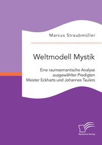Produktbild: Weltmodell Mystik: Eine raumsemantische Analyse ausgew&auml;hlter Predigten Meister Eckharts und Johannes Taulers