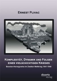Produktbild: Komplexit&auml;t, Dynamik und Folgen eines vielschichtigen Krieges: Bosnien-Herzegowina im Zweiten Weltkrieg 1941-1945