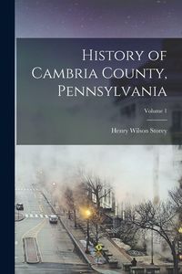 Produktbild: History of Cambria County, Pennsylvania; Volume 1