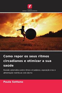 Produktbild: Sottano, P: Como repor os seus ritmos circadianos e otimizar