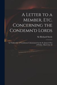 Produktbild: A Letter to a Member, Etc. Concerning the Condemn'd Lords: in Vindication of Gentlemen Calumniated in the St. James's Post of Friday, March the 2d