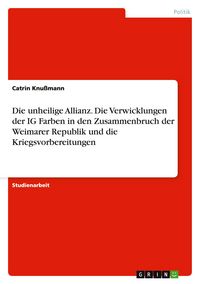 Produktbild: Die unheilige Allianz. Die Verwicklungen der IG Farben in den Zusammenbruch der Weimarer Republik und die Kriegsvorbereitungen
